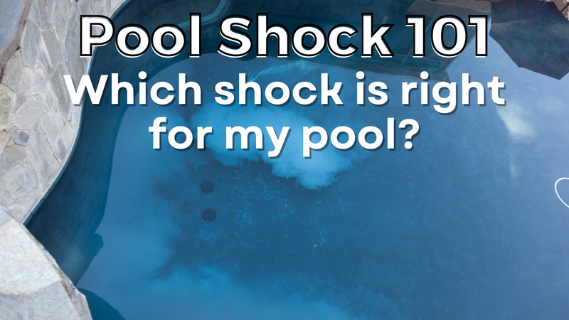 Pool Shock 101 - Which Shock is Right for My Pool?